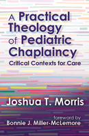 A Practical Theology Of Pediatric Chaplaincy: Critical Contexts for Care 1626987017 Book Cover