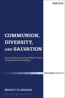 Communion, Diversity, and Salvation: The Contribution of Jean-Marie Tillard to Systematic Ecclesiology 0567262421 Book Cover