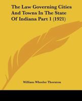 The Law Governing Cities And Towns In The State Of Indiana Part 1 1120967163 Book Cover