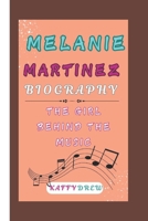 MELANIE MARTINEZ BIOGRAPHY: The Girl Behind The Music B0DQJ9G9LN Book Cover