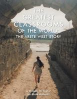 The Greatest Classrooms of the World: The Arete West Story 1483607305 Book Cover