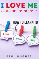 I LOVE ME: How to learn to love yourself. B08JF8B5KR Book Cover