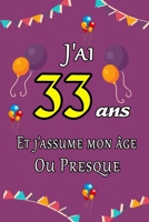J'ai 33 ans et j'assume mon �ge ou presque: Excellente id�e de Cadeau D'anniversaire assez original cadeau d'appr�ciation pour: Femme, Homme, meilleure amie, fr�re, soeur, coupine, coupain - 15.24cm x B0848QQVZY Book Cover