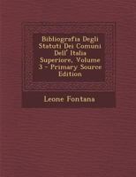 Bibliografia Degli Statuti Dei Comuni Dell' Italia Superiore, Volume 3 1147695342 Book Cover