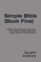 Simple Bible (Book Five): Ezekiel, Daniel, Hosea, Joel, Amos, Jonah, Micah, Nahum, Habakkuk, Zephaniah, Haggai, Zechariah, Malachi, Matthew B0FJ5H3ZQ7 Book Cover