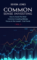 Common Sense Investing: How to Avoid The Most Common Investing Mistake | Focus on the Lowest - Cost Funds - Vol.2 B08VYBPTQW Book Cover