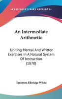 An Intermediate Arithmetic: Uniting Mental and Written Exercises (Classic Reprint) 1120151767 Book Cover
