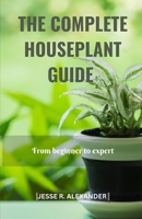 THE COMPLETE HOUSE PLANT GUIDE: From Beginner to Expert B0C5GJLL8S Book Cover