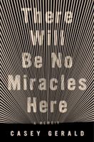 There Will Be No Miracles Here: A memoir from the dark side of the American Dream 0735214204 Book Cover