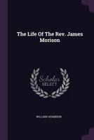 The Life Of The Rev. James Morison 1716504864 Book Cover