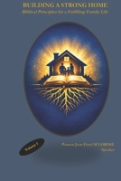 BUILDING A STRONG HOME: Biblical Principles for a Fulfilling Family Life B0GRH5CDG2 Book Cover