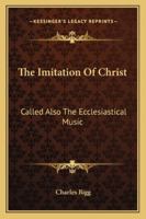 The Imitation Of Christ: Called Also The Ecclesiastical Music 1425491308 Book Cover