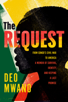 The Request: From Congo's Civil War to America: A Memoir of Survival, Identity, and Keeping a Last Promise 1954600429 Book Cover