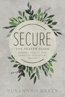 Secure: The Prayer Guide: Connecting to God Through Persistent Prayer 163296239X Book Cover