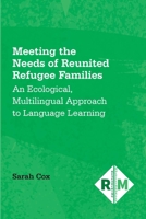 Meeting the Needs of Reunited Refugee Families: An Ecological, Multilingual Approach to Language Learning 1800414609 Book Cover