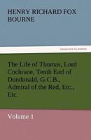 The Life of Thomas, Lord Cochrane, Tenth Earl of Dundonald: Volume 1 3842435266 Book Cover