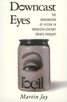 Downcast Eyes: The Denigration of Vision in Twentieth-Century French Thought (Centennial Book) 0520088859 Book Cover