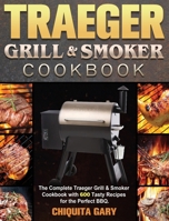 Traeger Grill & Smoker Cookbook: The Complete Traeger Grill & Smoker Cookbook with 600 Tasty Recipes for the Perfect BBQ. 1801247951 Book Cover