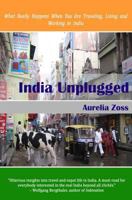 India Unplugged: What Really Happens When You Are Traveling, Living and Working in India 1499550529 Book Cover