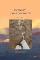 1% Today 100% Tomorrow: Essential Tips to Build Habits, Create Momentum & Transform Your Life B0FQVQPBSD Book Cover