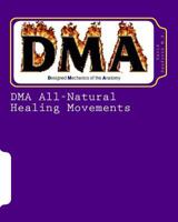 DMA All-Natural Healing Movements: DMA's Healing Power, with its All-Natural Movements, gives us the ability to train the body to heal and rejuvenate its self over and over again. "DMA" is total body  1482729482 Book Cover