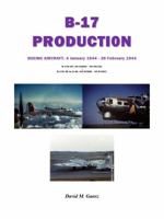 B-17 Production Boeing Aircraft : 4 January 1944 - 26 February 1944 B-17G-35 (42-31932 - 42-32116) B-17G-40 to G-45 (42-97058 - 42-97407): G-34 To 45 1734380608 Book Cover