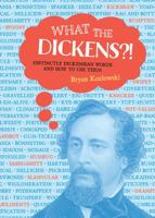 What the Dickens?!: Distinctly Dickensian Words and How to Use Them 0762460776 Book Cover
