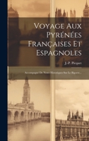 Voyage Aux Pyrénées Françaises Et Espagnoles: Accompagné De Notes Historiques Sur Le Bigorre... 1020431105 Book Cover