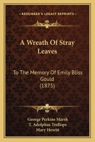 In Memoriam, a Wreath of Stray Leaves to the Memory of Emily Bliss Gould 0469337419 Book Cover