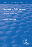 Writing the Reformation: Acts and Monuments and the Jacobean History Play 1138731285 Book Cover