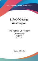 Life Of George Washington: The Father Of Modern Democracy 1104142783 Book Cover