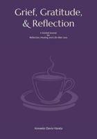 Grief, Gratitude, and Reflection: A Guided Journal for Reflection, Healing, and Life After Loss B0GTQYP362 Book Cover