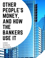 Other People's Money, And How The Bankers Use It 1805475991 Book Cover