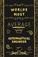 Worlds Most Average Aeronautical Engineer: Perfect Gag Gift For An Average Aeronautical Engineer Who Deserves This Award! Blank Lined Notebook Journal 120 Pages 6 x 9 Format Office Birthday Christmas  1677316101 Book Cover