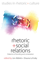 Rhetoric and Social Relations: Dialectics of Bonding and Contestation (Studies in Rhetoric and Culture, 8) 1789209773 Book Cover