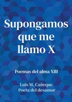 Supongamos que me llamo X: Poemas del alma XIII 8411233561 Book Cover