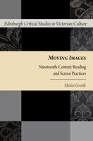 Moving Images: Nineteenth-Century Reading and Screen Practices (Edinburgh Critical Studies in Victorian Culture) 1399574221 Book Cover