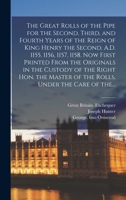 The Great Rolls of the Pipe for the Second, Third, and Fourth Years of the Reign of King Henry the Second, A.D. 1155, 1156, 1157, 1158: Now First Printed from the Originals in the Custody of the Right 1014376238 Book Cover