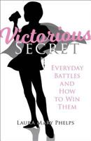Victorious Secret: Everyday Battles and How to Win Them 1681922649 Book Cover