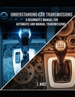 Understanding Car Transmissions: A Beginner’s Manual for Automatic and Manual Transmissions B0FL17G6WB Book Cover