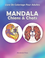 MANDALA CHIENS et CHATS: Livre de Coloriage pour Adultes avec Mandalas Animaux- 50 Images Magnifiques  Colorier pour Soulager le Stress B089M2HZN9 Book Cover