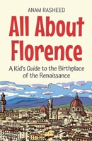 All About Florence: A Kid's Guide to the Birthplace of the Renaissance (Educational Books for Kids) B0DYWTM62J Book Cover