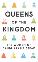 Queens of the Kingdom: The Women of Saudi Arabia Speak 1471179672 Book Cover