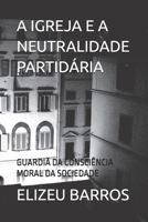 A IGREJA E A NEUTRALIDADE PARTIDÁRIA: GUARDIÃ DA CONSCIÊNCIA MORAL DA SOCIEDADE (Portuguese Edition) B0FQS1V2D7 Book Cover