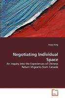 Negotiating Individual Space: An Inquiry into the Experiences of Chinese Return Migrants from Canada 3639275233 Book Cover