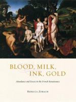 Blood, Milk, Ink, Gold: Abundance and Excess in the French Renaissance 0226989372 Book Cover