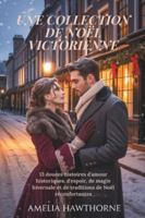 UNE COLLECTION DE NOËL VICTORIENNE: 13 douces histoires d'amour historiques, d'espoir, de magie hivernale et de traditions de Noël réconfortantes (French Edition) B0G58RFG1T Book Cover