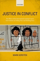 Justice in Conflict: The Effects of the International Criminal Court's Interventions on Ending Wars and Building Peace 0198777159 Book Cover