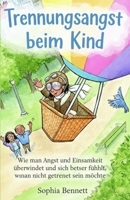 Trennungsangst beim Kind: Wie man Angst und Einsamkeit überwindet und sich besser fühlt, wenn man nicht getrennt sein möchte (German Edition) B0GXBTM5JP Book Cover