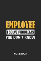 Employee I Solve Problems You Don't Know Notebook: 6x9 inches - 110 ruled, lined pages - Greatest Passionate Office Job Journal Utility - Gift, Present Idea 1674840527 Book Cover